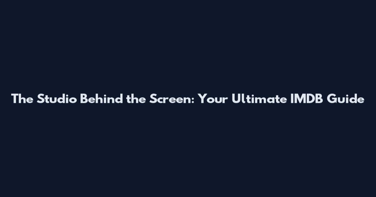 The Studio Behind the Screen: Your Ultimate IMDB Guide