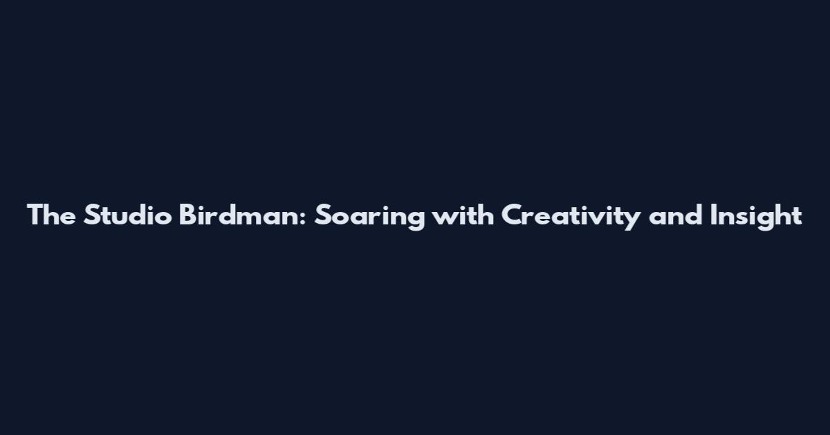 The Studio Birdman: Soaring with Creativity and Insight