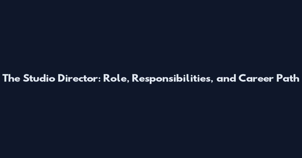 The Studio Director: Role, Responsibilities, and Career Path