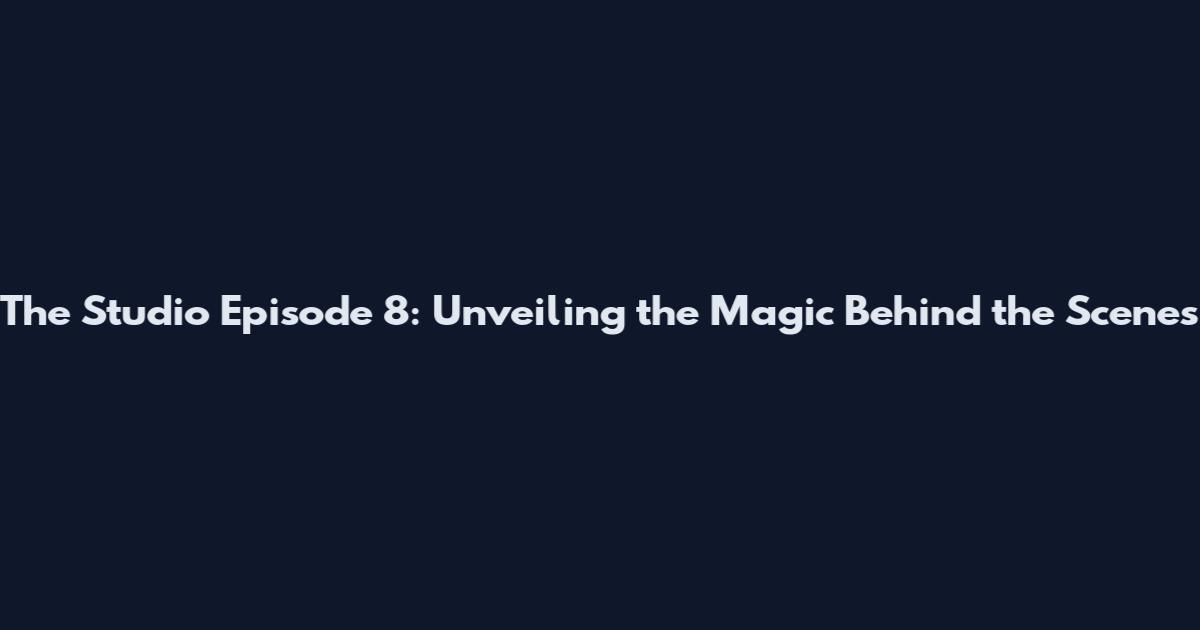 The Studio Episode 8: Unveiling the Magic Behind the Scenes