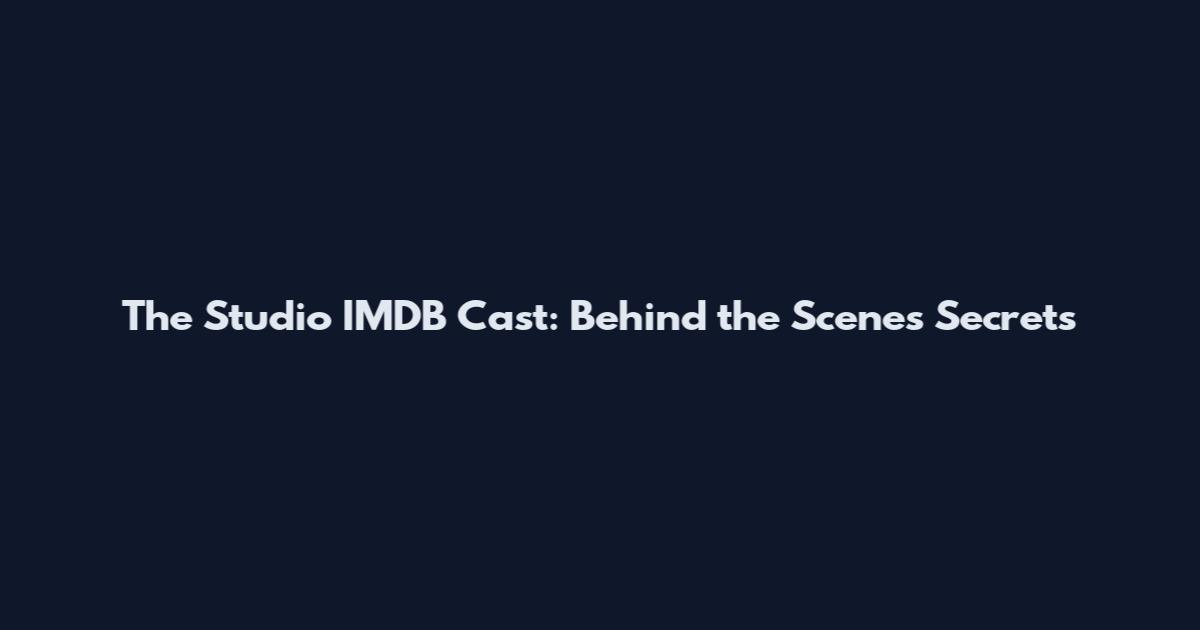 The Studio IMDB Cast: Behind the Scenes Secrets