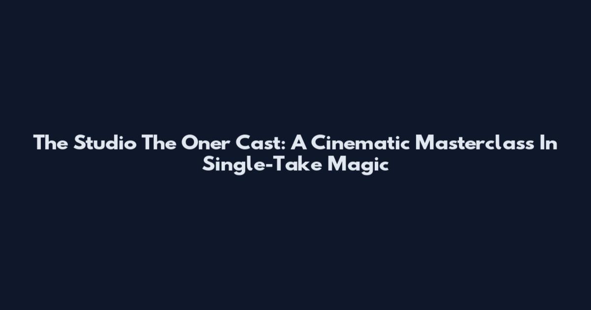 The Studio The Oner Cast: A Cinematic Masterclass In Single-Take Magic