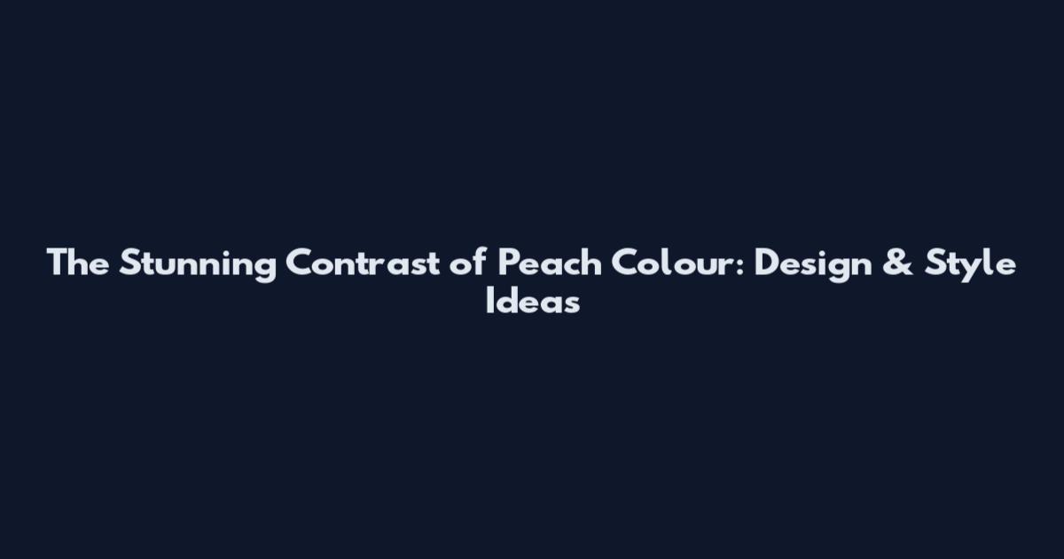 The Stunning Contrast of Peach Colour: Design & Style Ideas