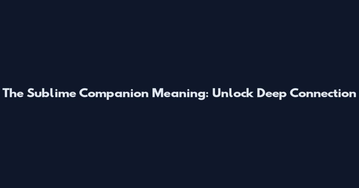 The Sublime Companion Meaning: Unlock Deep Connection