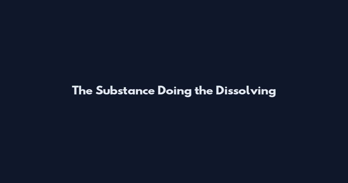 The Substance Doing the Dissolving