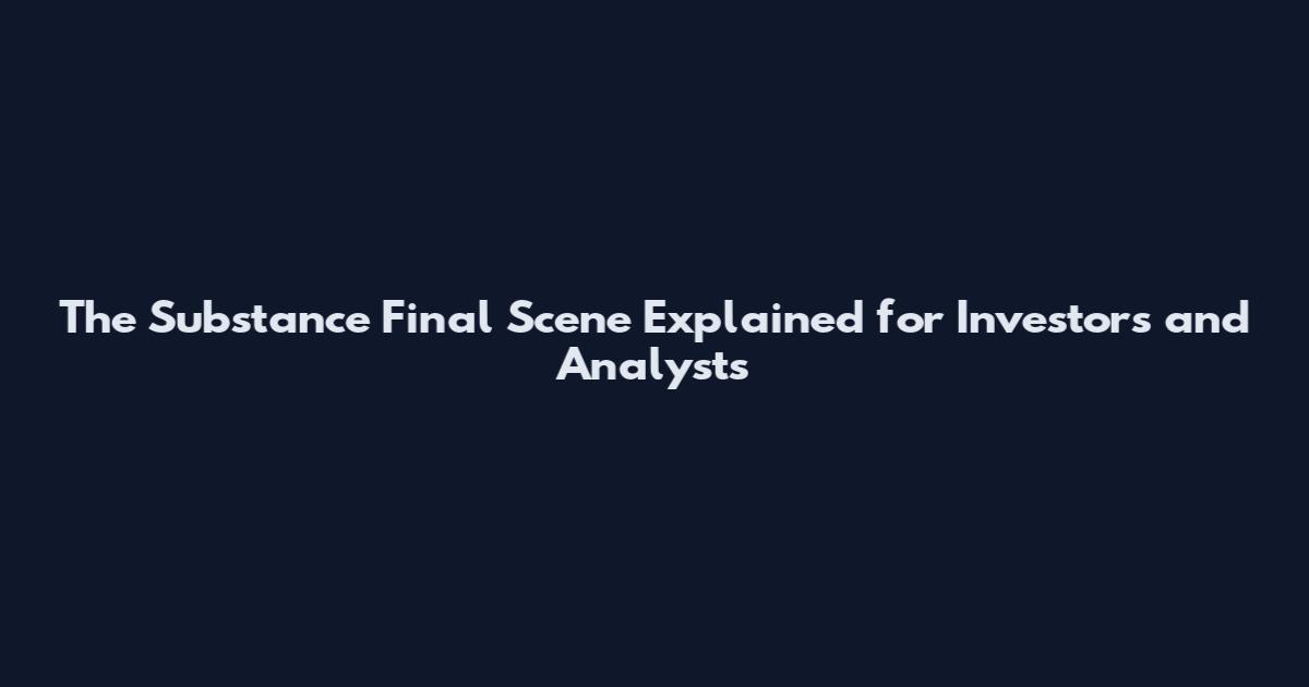 The Substance Final Scene Explained for Investors and Analysts