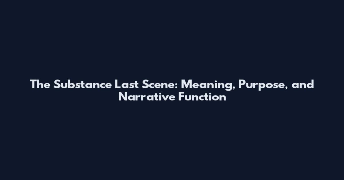 The Substance Last Scene: Meaning, Purpose, and Narrative Function