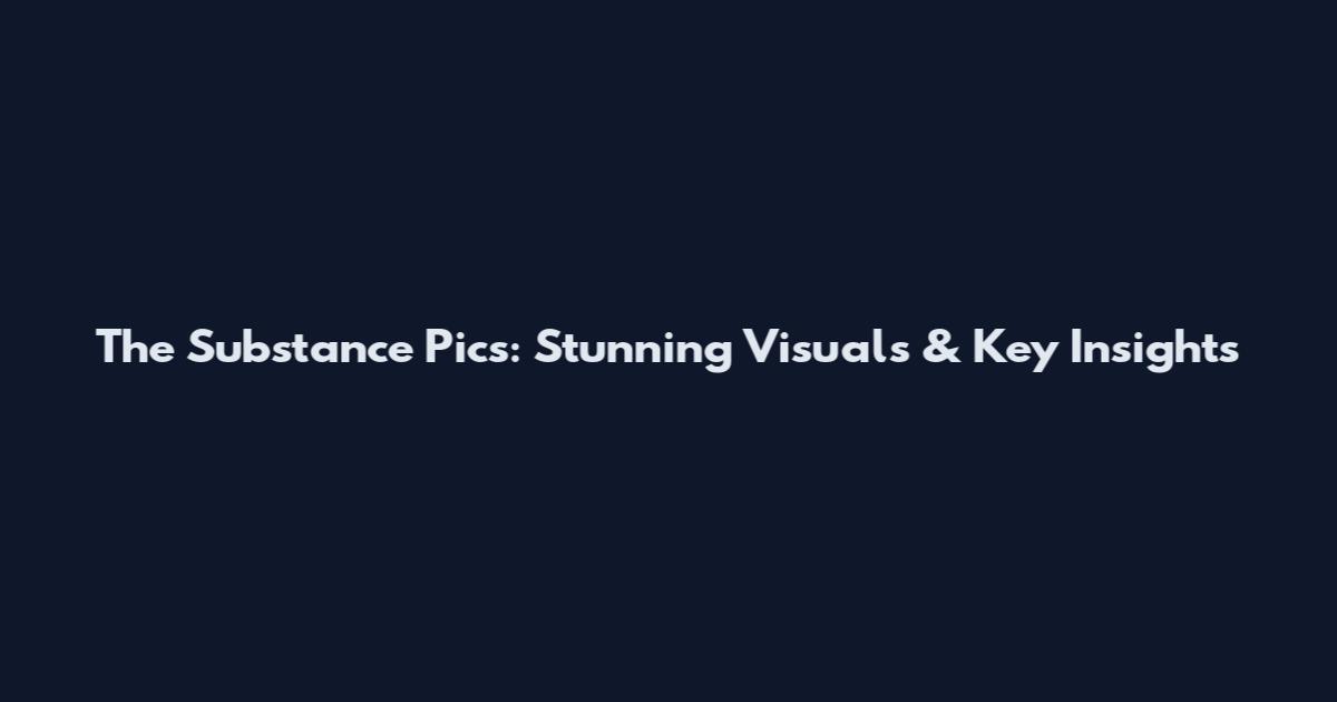 The Substance Pics: Stunning Visuals & Key Insights
