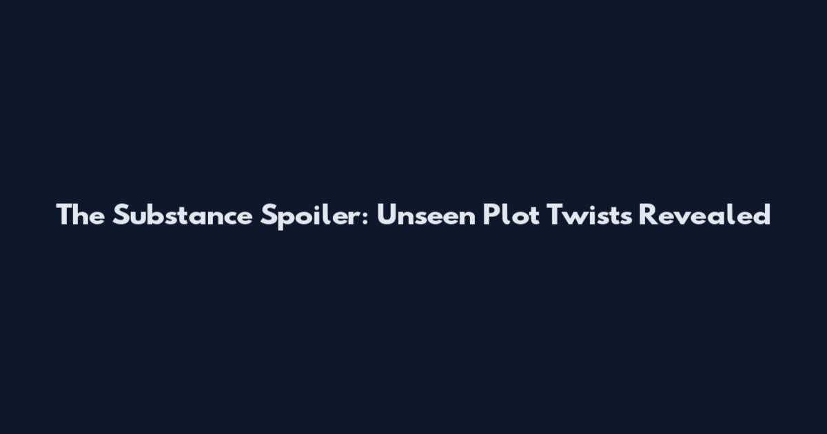 The Substance Spoiler: Unseen Plot Twists Revealed