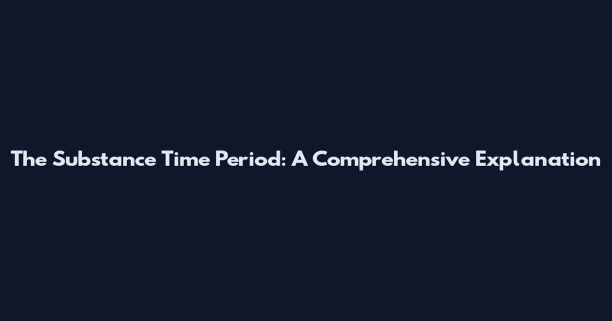 The Substance Time Period: A Comprehensive Explanation