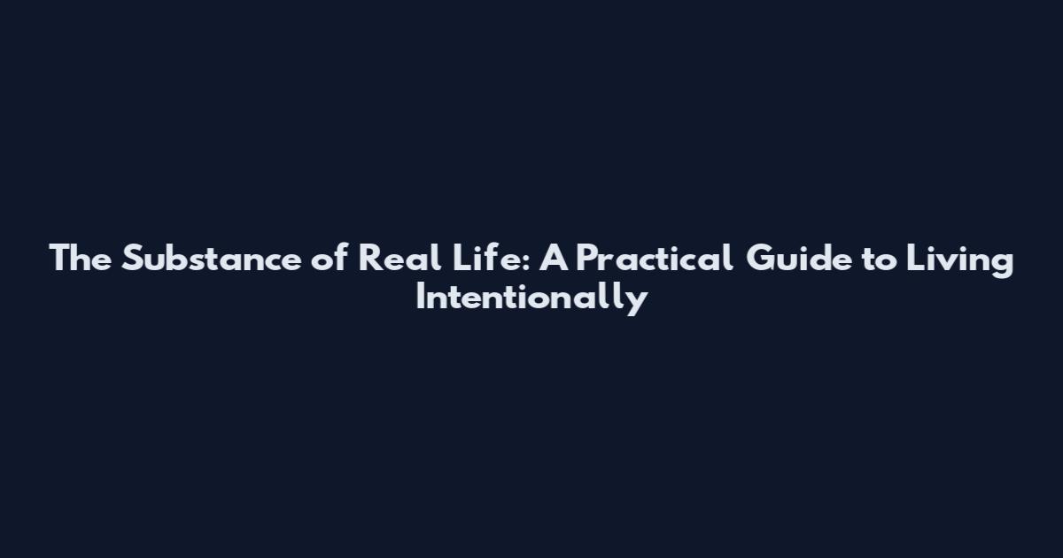 The Substance of Real Life: A Practical Guide to Living Intentionally