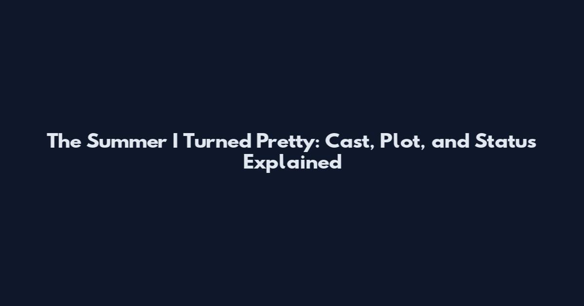 The Summer I Turned Pretty: Cast, Plot, and Status Explained