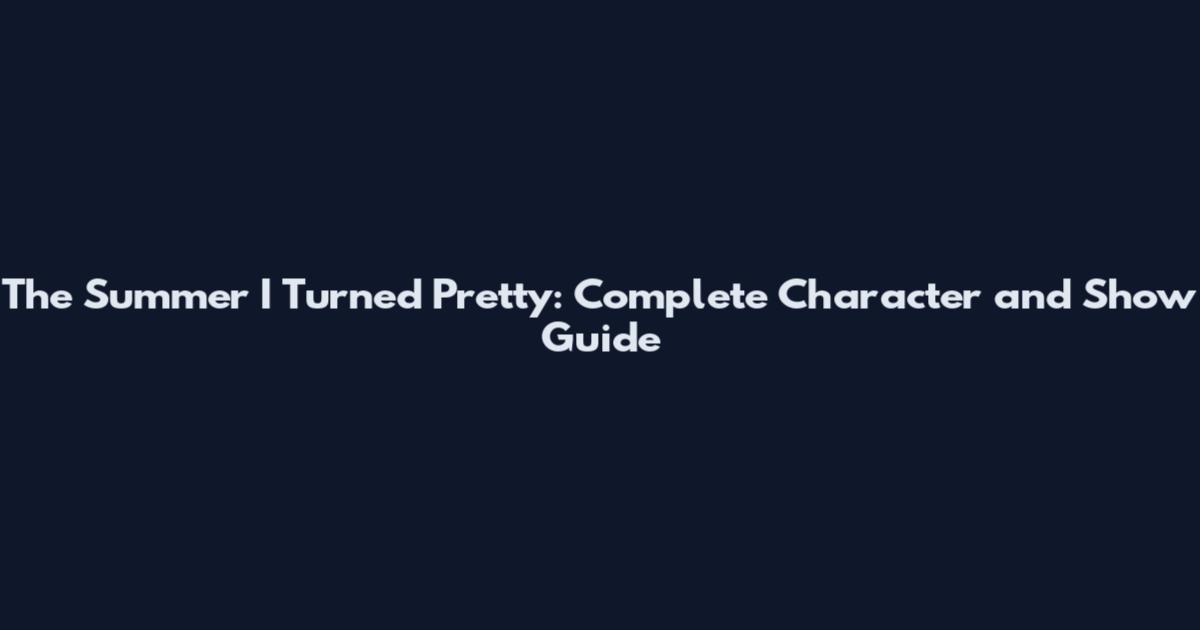 The Summer I Turned Pretty: Complete Character and Show Guide