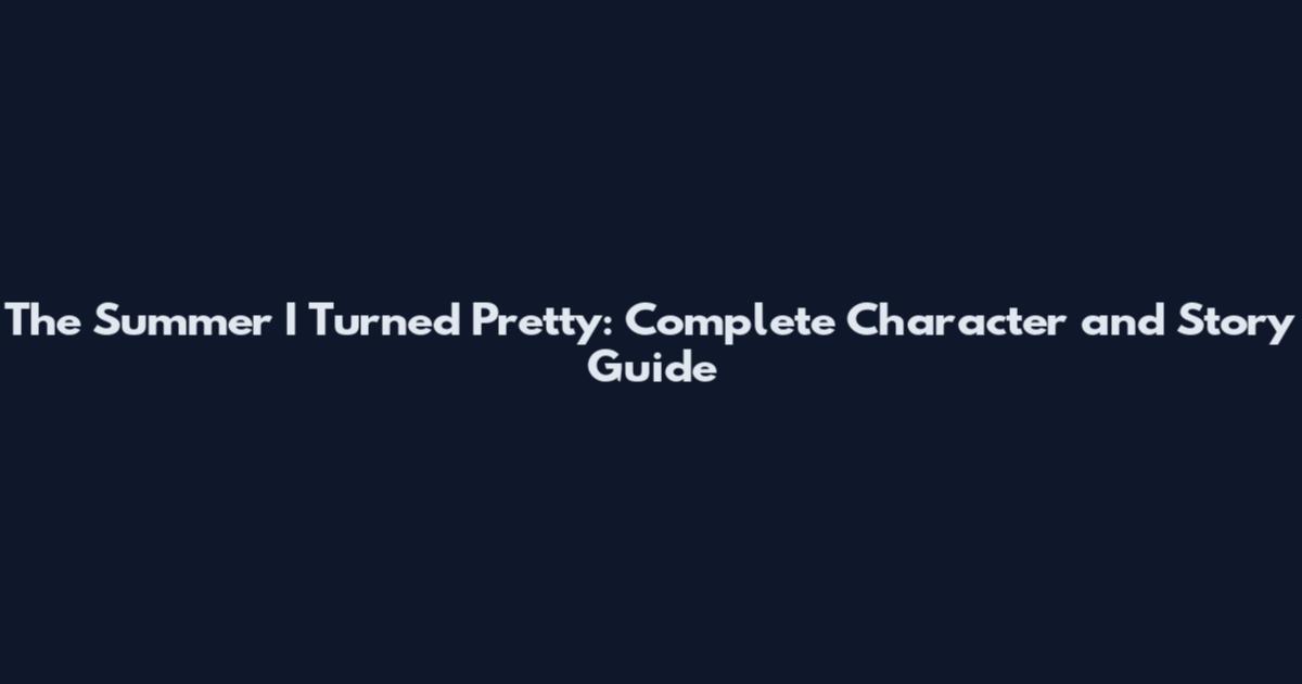 The Summer I Turned Pretty: Complete Character and Story Guide