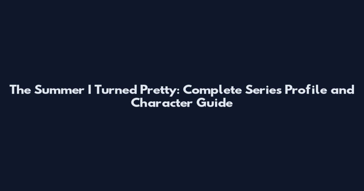 The Summer I Turned Pretty: Complete Series Profile and Character Guide
