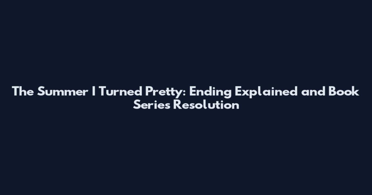 The Summer I Turned Pretty: Ending Explained and Book Series Resolution