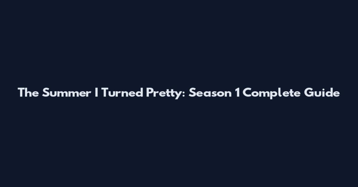 The Summer I Turned Pretty: Season 1 Complete Guide