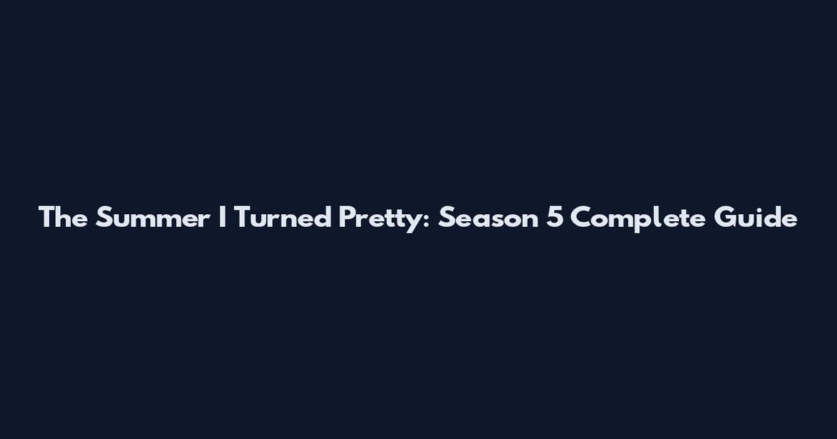 The Summer I Turned Pretty: Season 5 Complete Guide