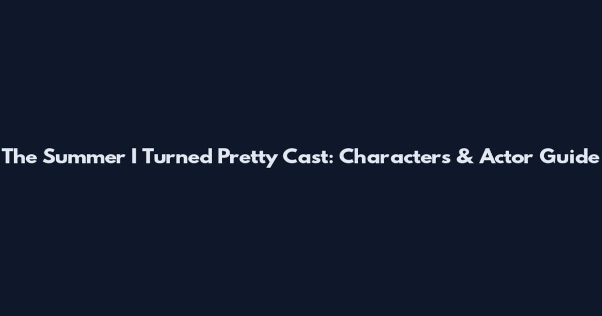 The Summer I Turned Pretty Cast: Characters & Actor Guide