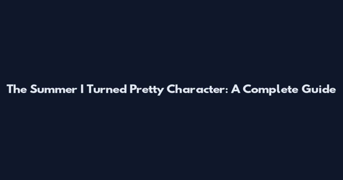 The Summer I Turned Pretty Character: A Complete Guide