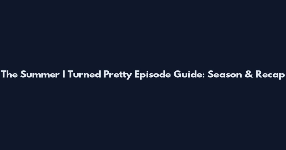 The Summer I Turned Pretty Episode Guide: Season & Recap