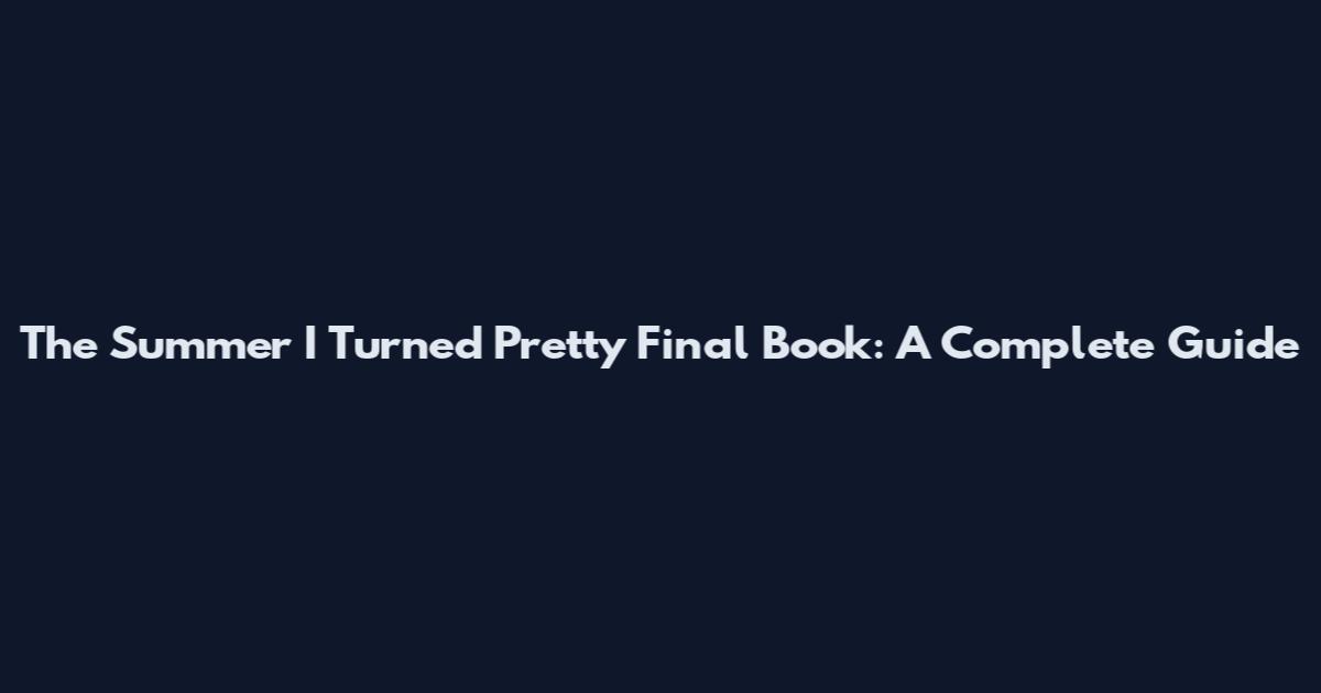 The Summer I Turned Pretty Final Book: A Complete Guide