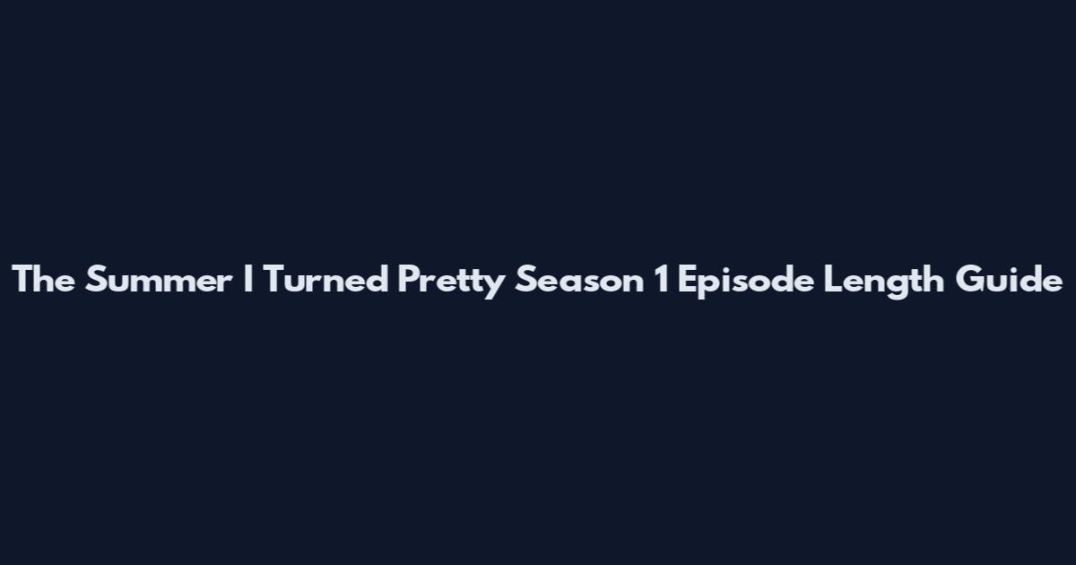 The Summer I Turned Pretty Season 1 Episode Length Guide