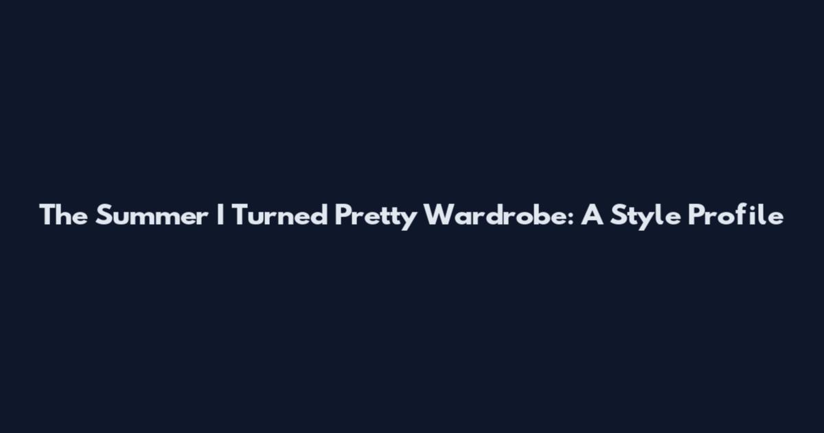 The Summer I Turned Pretty Wardrobe: A Style Profile