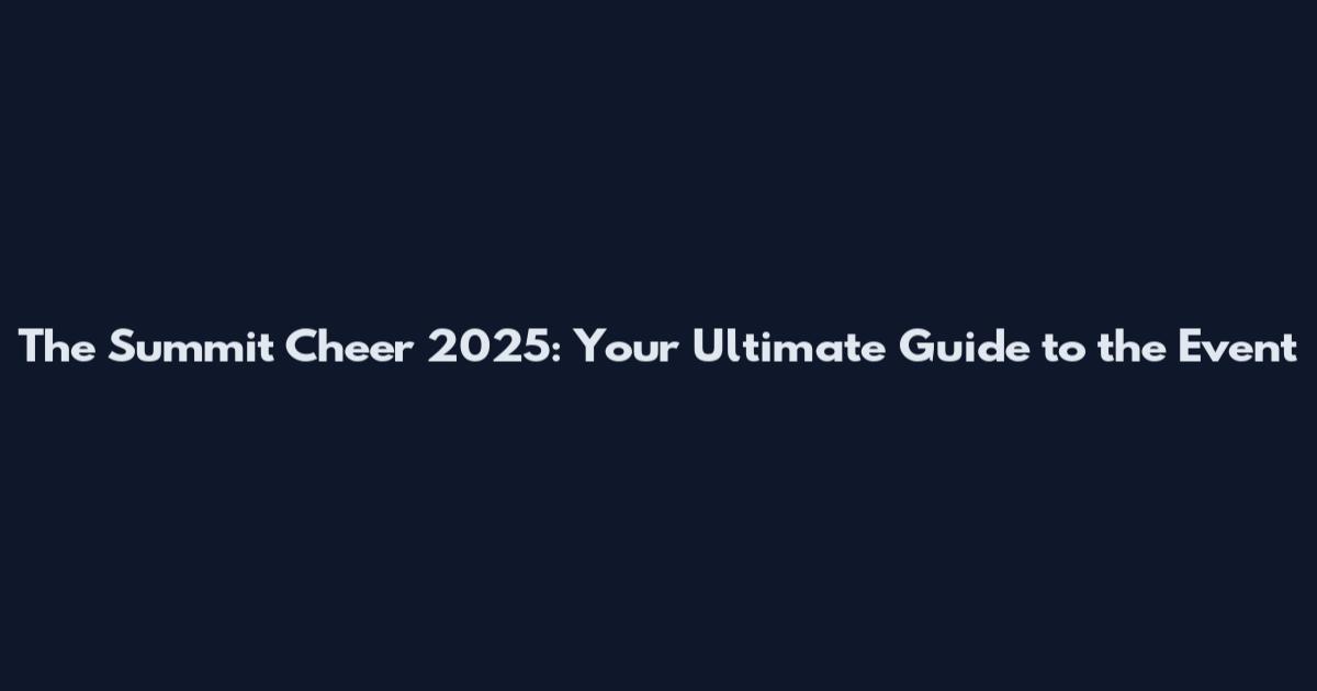 The Summit Cheer 2025: Your Ultimate Guide to the Event