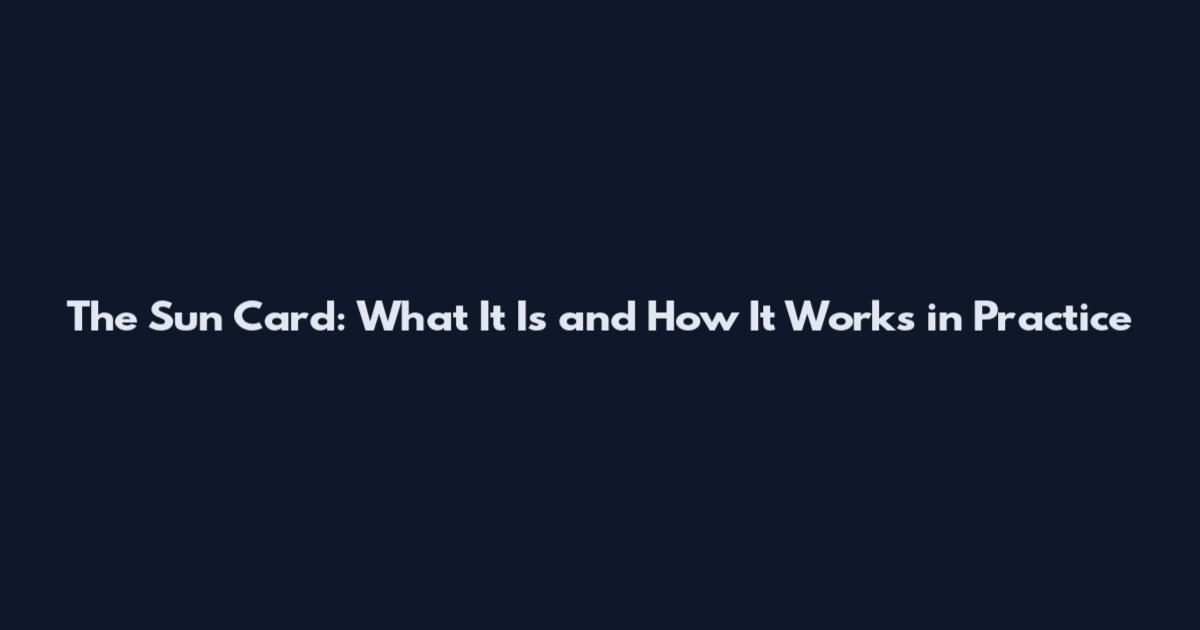 The Sun Card: What It Is and How It Works in Practice