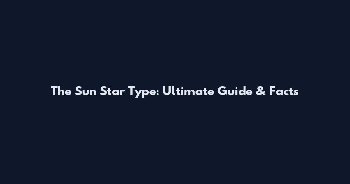 The Sun Star Type: Ultimate Guide & Facts