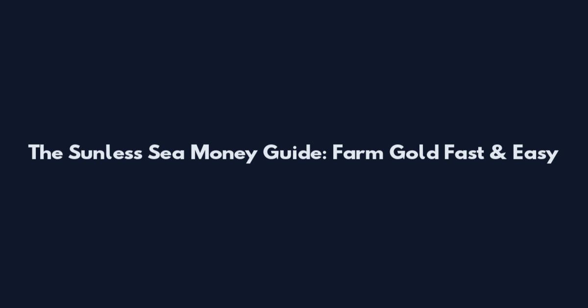 The Sunless Sea Money Guide: Farm Gold Fast & Easy