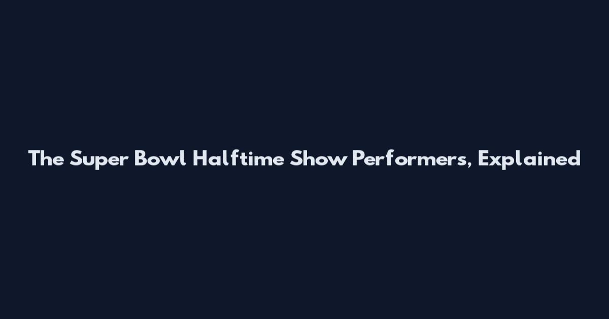The Super Bowl Halftime Show Performers, Explained