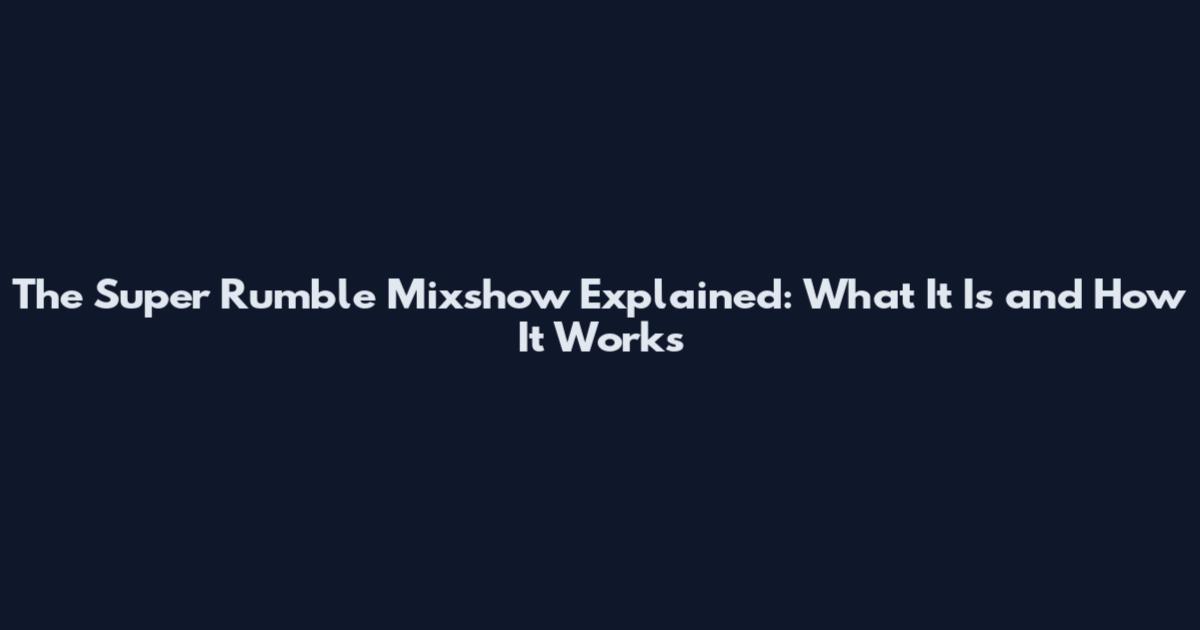 The Super Rumble Mixshow Explained: What It Is and How It Works