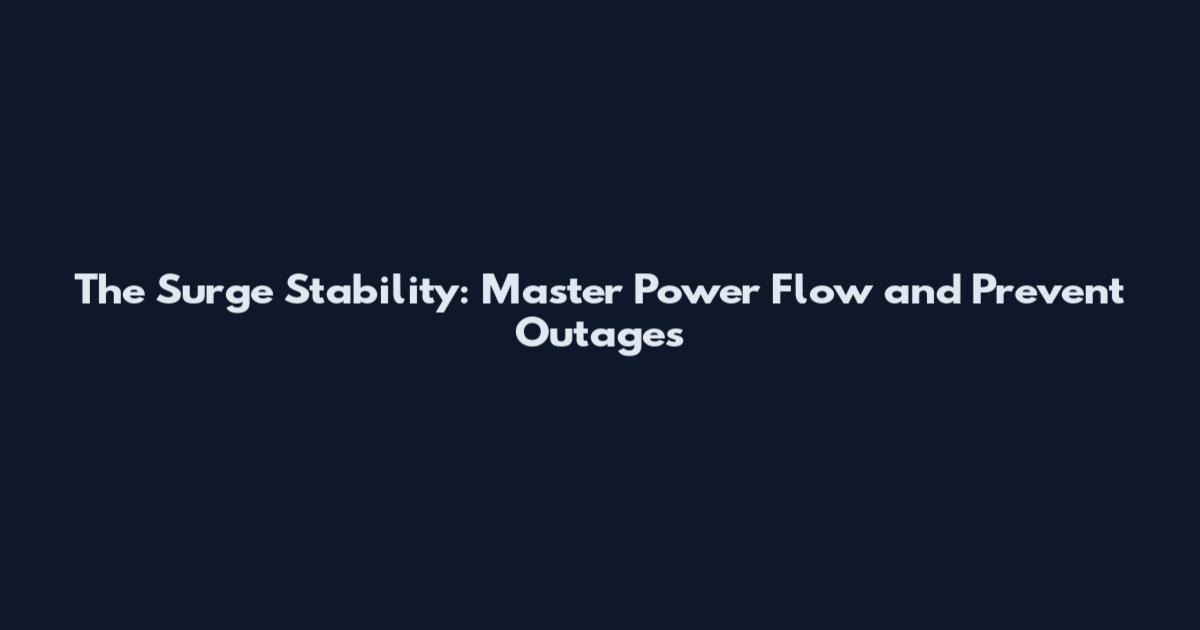 The Surge Stability: Master Power Flow and Prevent Outages