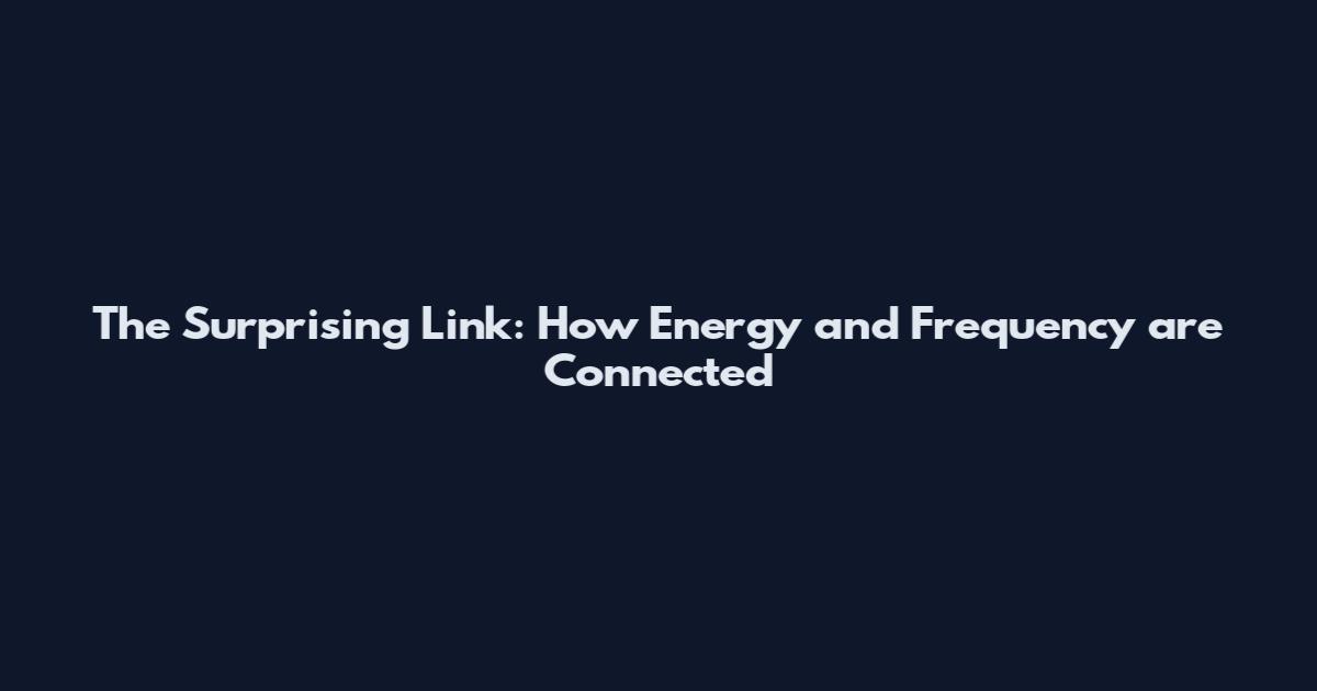The Surprising Link: How Energy and Frequency are Connected