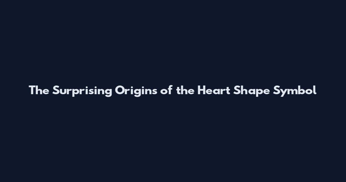 The Surprising Origins of the Heart Shape Symbol