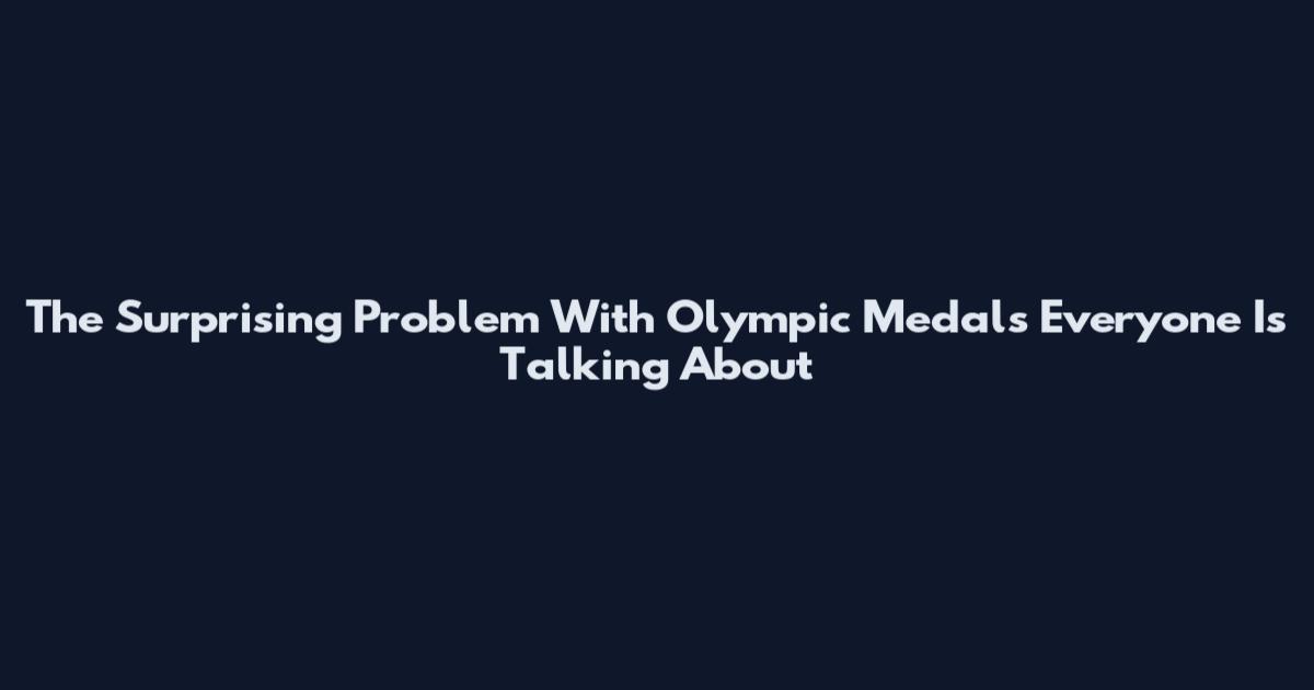 The Surprising Problem With Olympic Medals Everyone Is Talking About