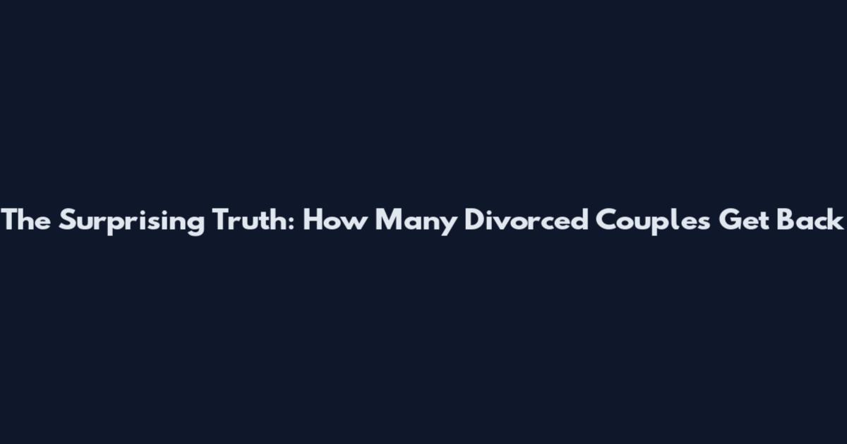 The Surprising Truth: How Many Divorced Couples Get Back