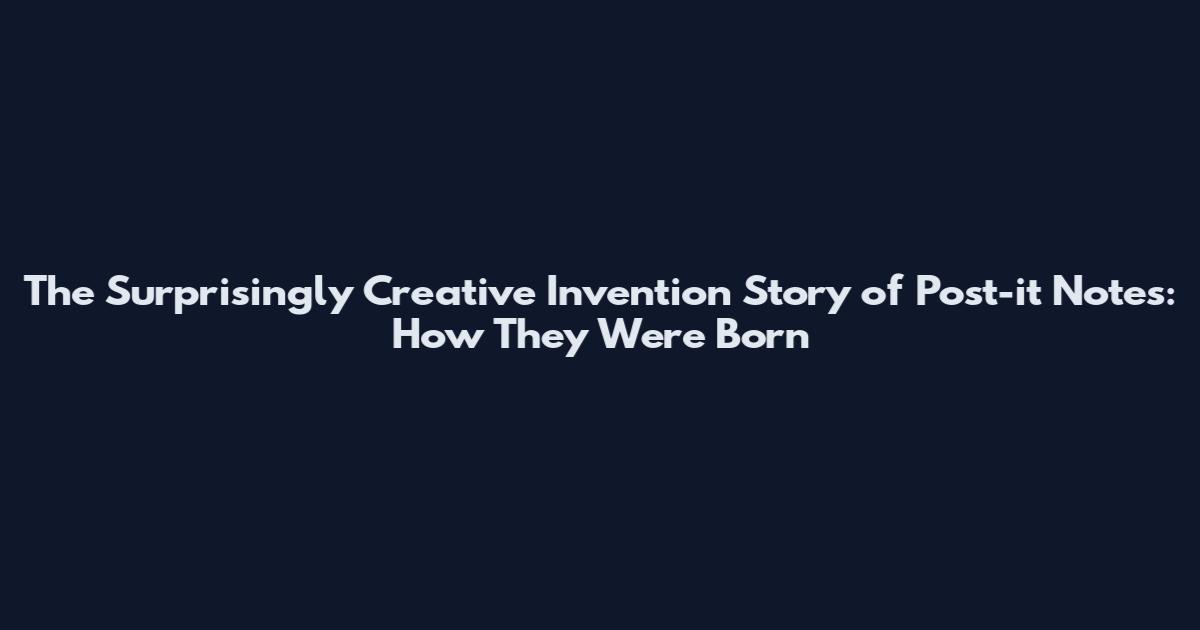 The Surprisingly Creative Invention Story of Post-it Notes: How They Were Born