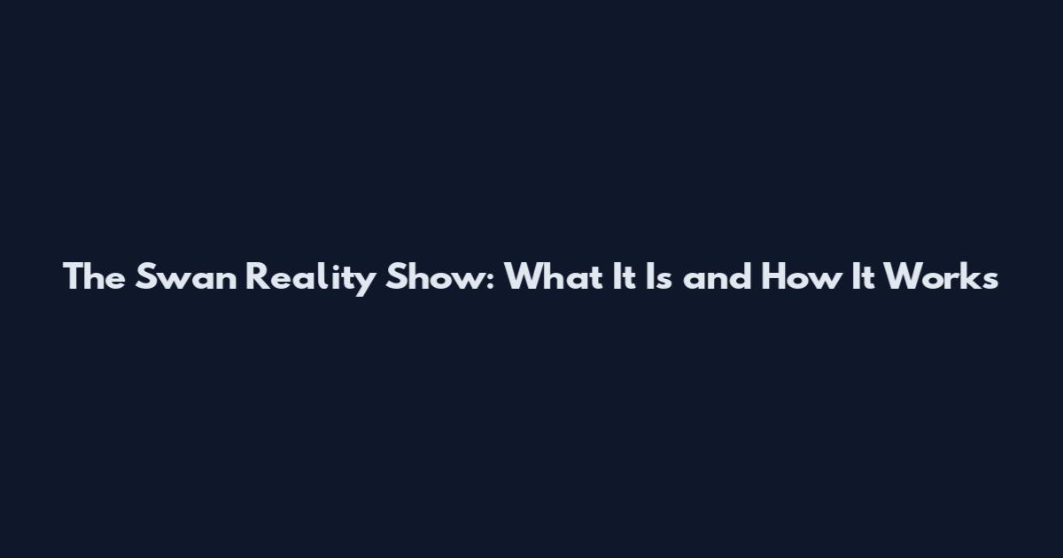 The Swan Reality Show: What It Is and How It Works