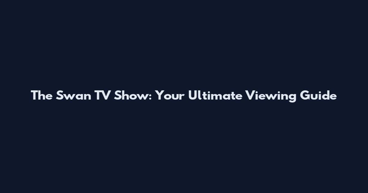 The Swan TV Show: Your Ultimate Viewing Guide