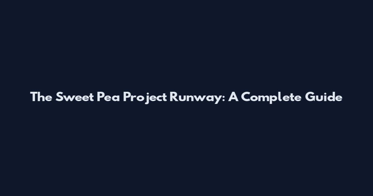 The Sweet Pea Project Runway: A Complete Guide