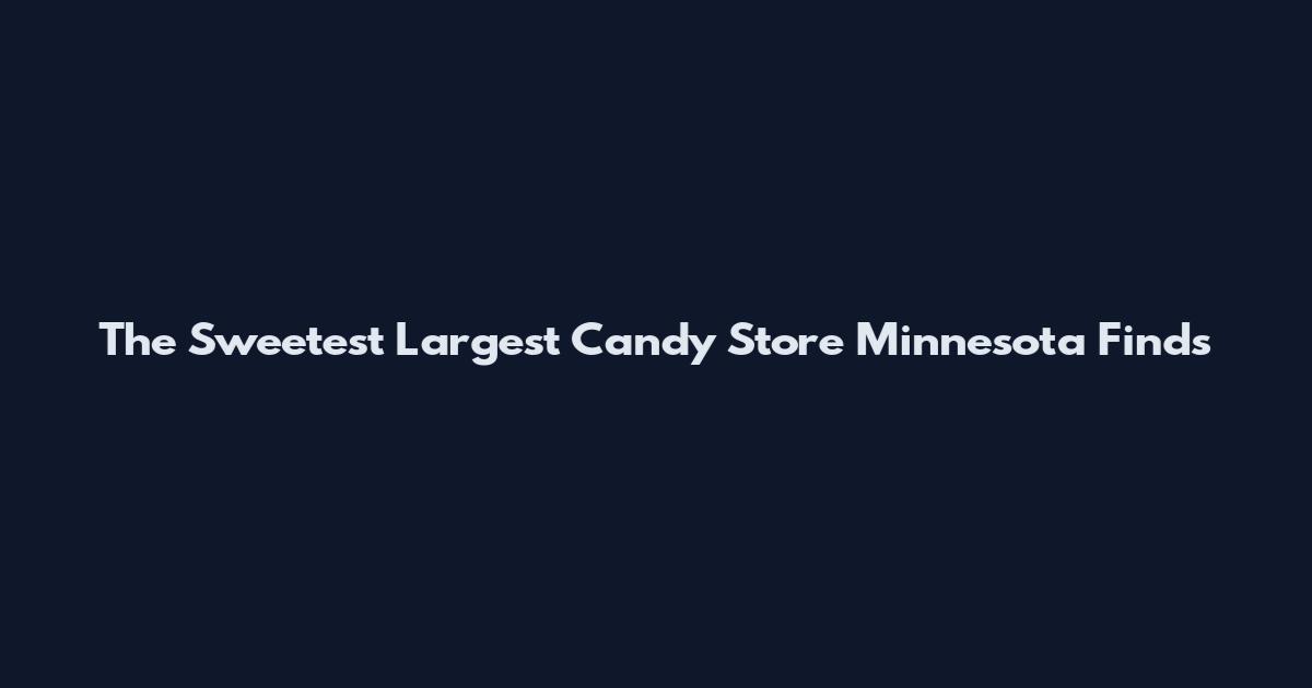 The Sweetest Largest Candy Store Minnesota Finds