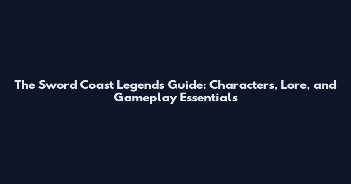 The Sword Coast Legends Guide: Characters, Lore, and Gameplay Essentials