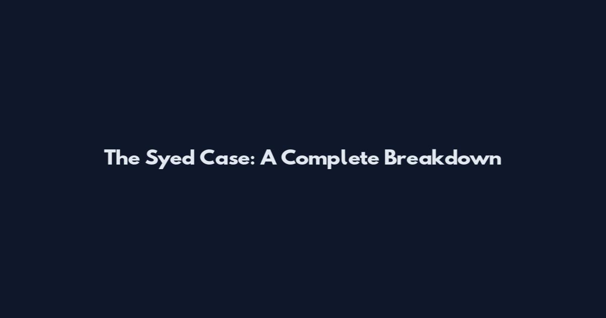 The Syed Case: A Complete Breakdown