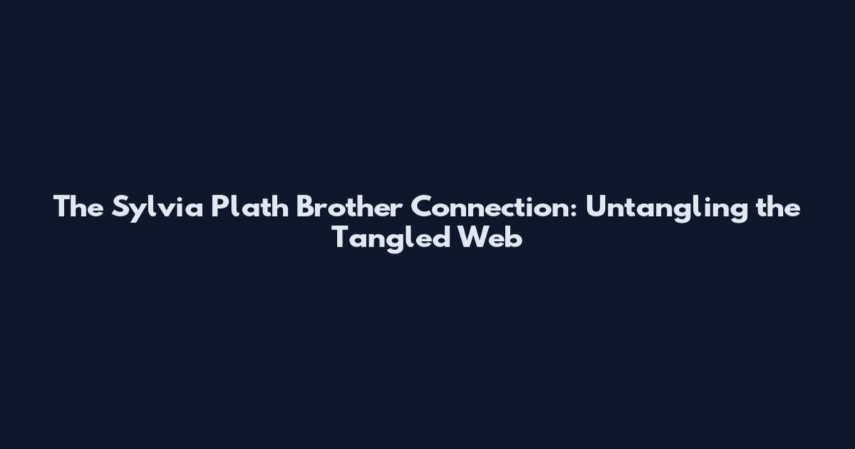 The Sylvia Plath Brother Connection: Untangling the Tangled Web