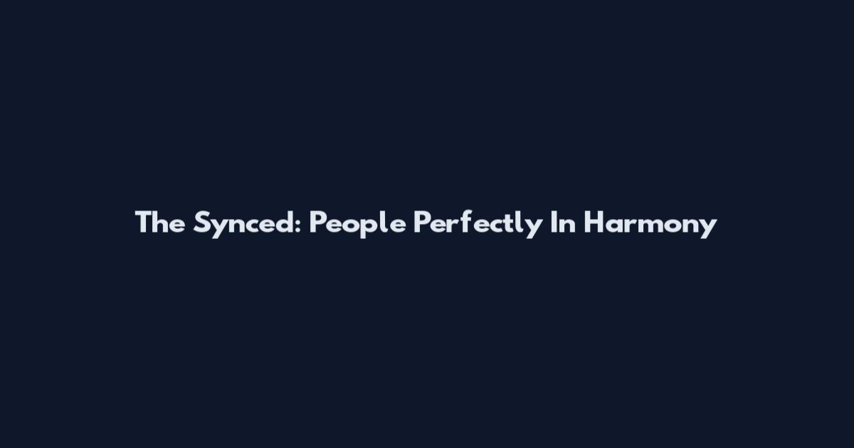 The Synced: People Perfectly In Harmony