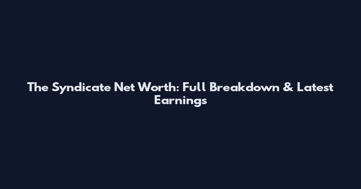 The Syndicate Net Worth: Full Breakdown & Latest Earnings