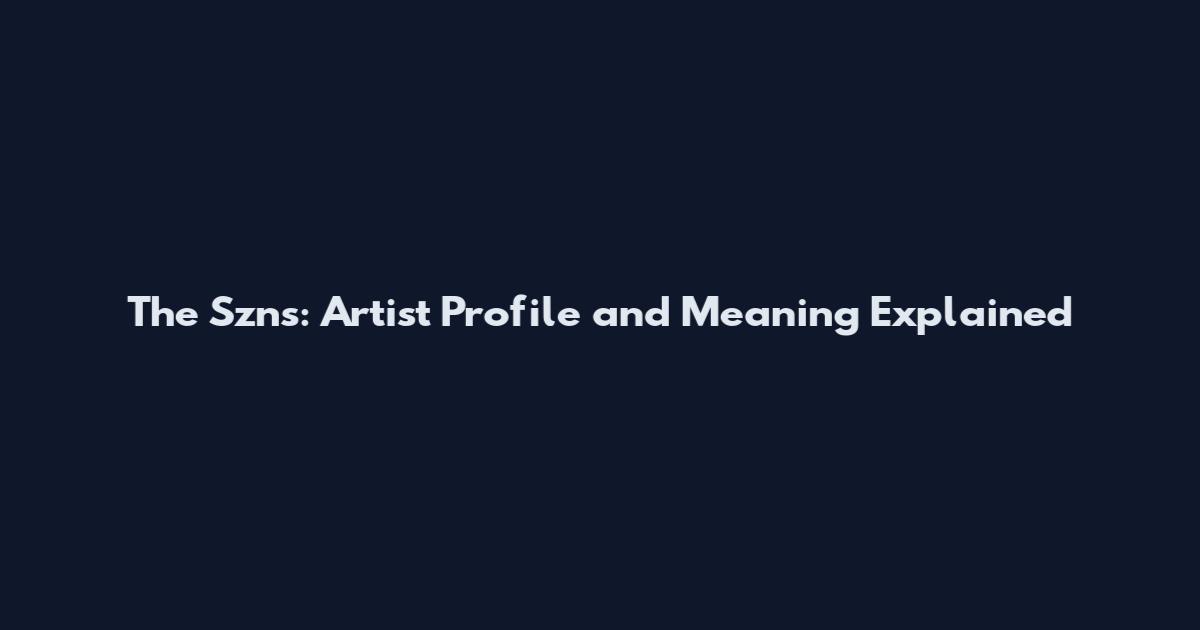 The Szns: Artist Profile and Meaning Explained